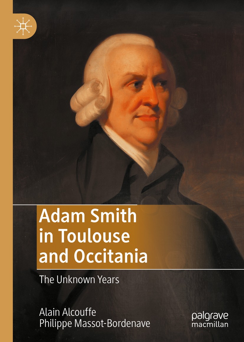 Titlebook: Adam Smith in Toulouse and Occitania; The Unknown Years Alain Alcouffe,Philippe Massot-Bordenave Book 2020 The Editor(s) (if applicable) an Titlebook: Adam Smith in Toulouse and Occitania; The Unknown Years Alain Alcouffe,Philippe Massot-Bordenave Book 2020 The Editor(s) (if applicable) an