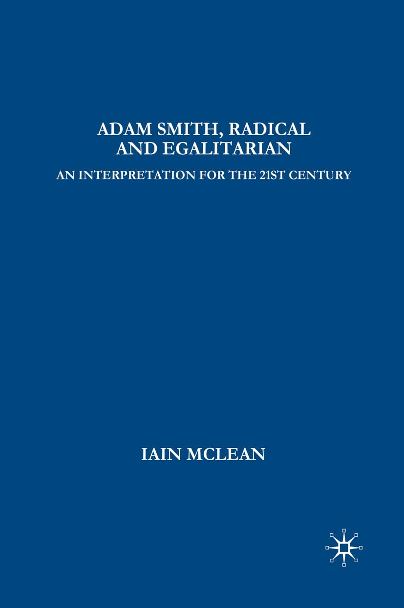 Titlebook: Adam Smith, Radical and Egalitarian; An Interpretation fo Iain McLean Book 2006 Palgrave Macmillan, a division of Nature America Inc. 2006 Titlebook: Adam Smith, Radical and Egalitarian; An Interpretation fo Iain McLean Book 2006 Palgrave Macmillan, a division of Nature America Inc. 2006