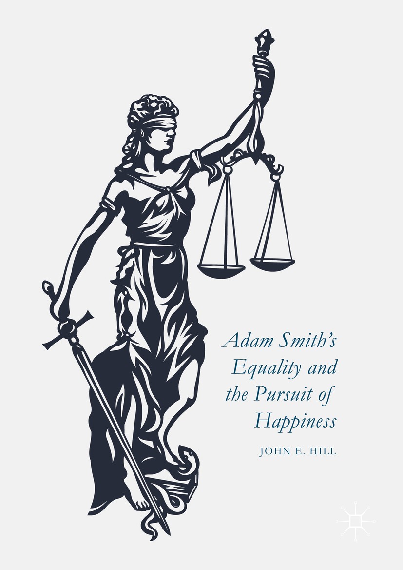 Titlebook: Adam Smith’s Equality and the Pursuit of Happiness; John E. Hill Book 2016 The Editor(s) (if applicable) and The Author(s) 2016 Adam Smith Titlebook: Adam Smith’s Equality and the Pursuit of Happiness; John E. Hill Book 2016 The Editor(s) (if applicable) and The Author(s) 2016 Adam Smith