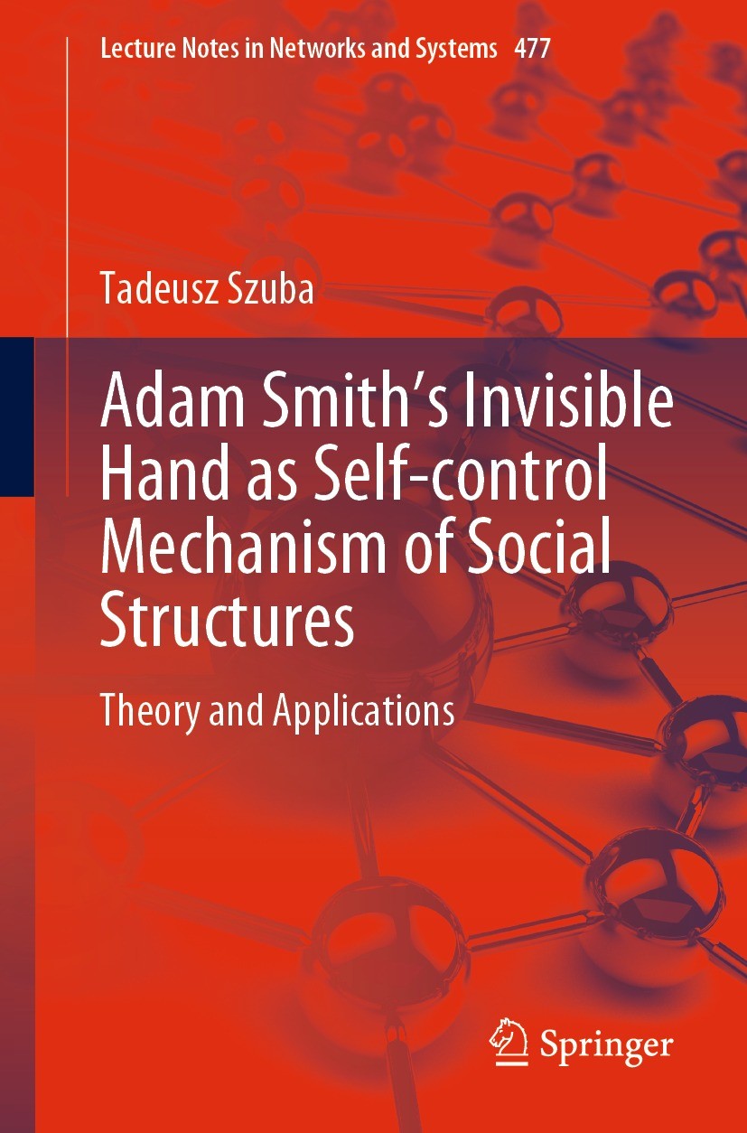 Titlebook: Adam Smith’s Invisible Hand as Self-control Mechanism of Social Structures; Theory and Applicati Tadeusz Szuba Book 2022 Springer Nature Sw Titlebook: Adam Smith’s Invisible Hand as Self-control Mechanism of Social Structures; Theory and Applicati Tadeusz Szuba Book 2022 Springer Nature Sw