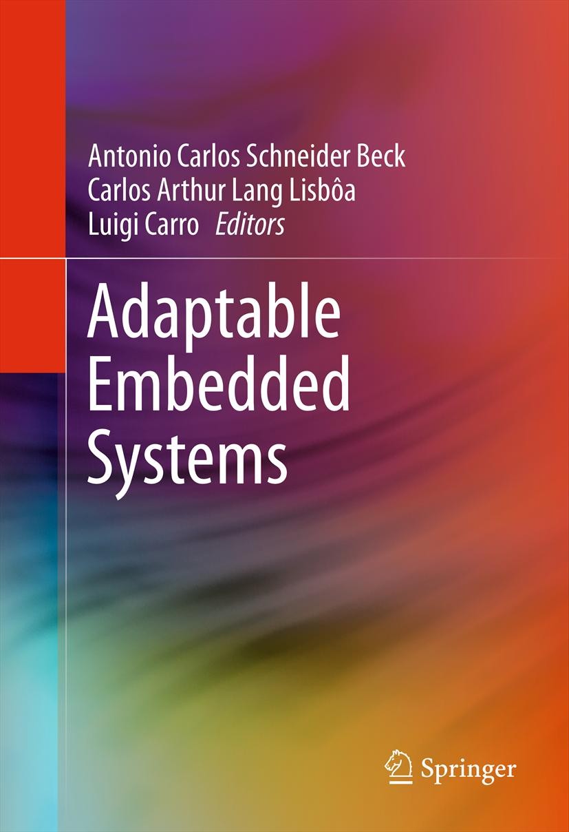 Titlebook: Adaptable Embedded Systems; Antonio Carlos Schneider Beck,Carlos Arthur Lang L Book 2013 Springer Science+Business Media New York 2013 Des Titlebook: Adaptable Embedded Systems; Antonio Carlos Schneider Beck,Carlos Arthur Lang L Book 2013 Springer Science+Business Media New York 2013 Des