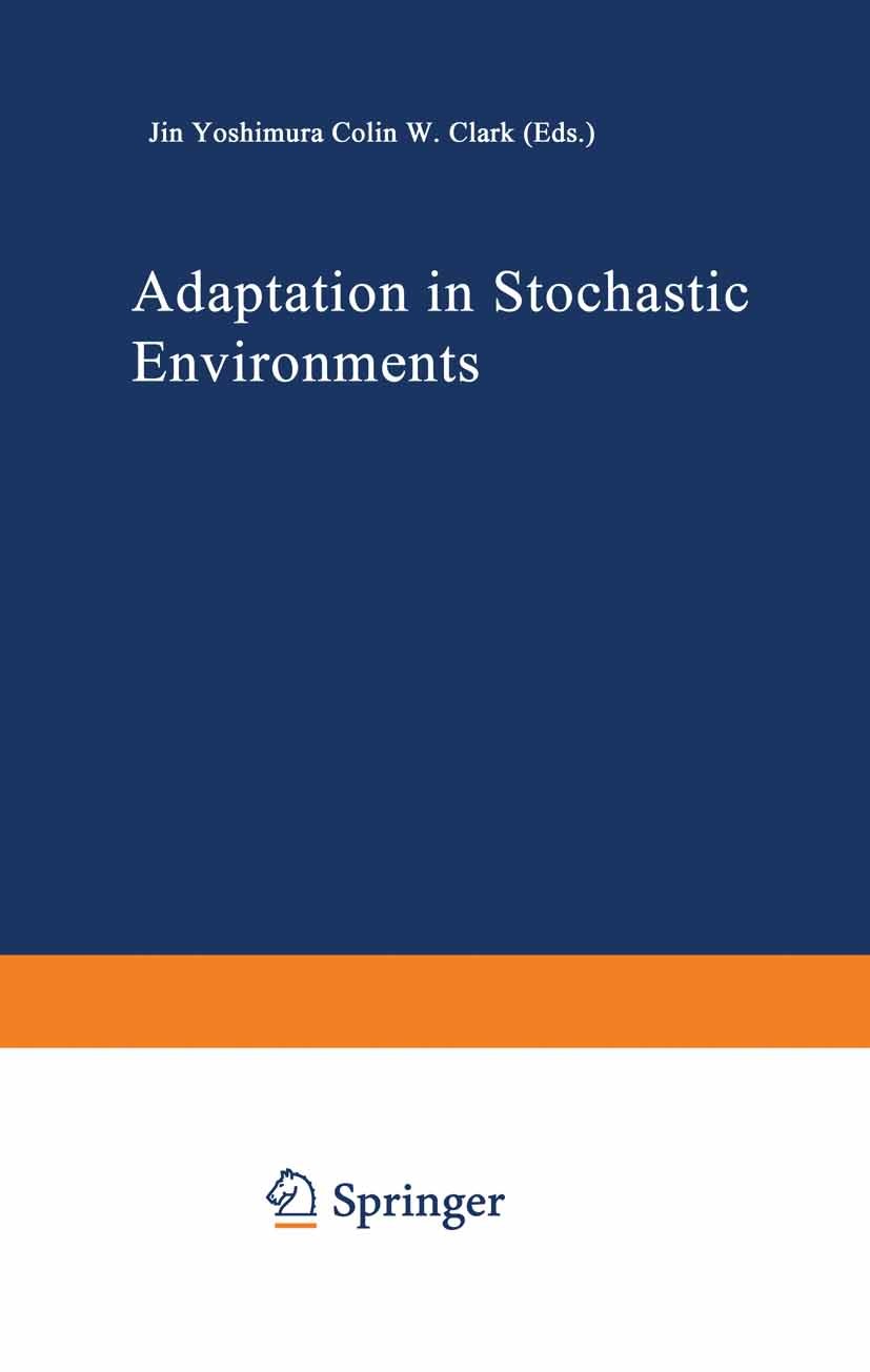 Titlebook: Adaptation in Stochastic Environments; Jin Yoshimura,Colib W. Clark Conference proceedings 1993 Springer-Verlag Berlin Heidelberg 1993 Fit Titlebook: Adaptation in Stochastic Environments; Jin Yoshimura,Colib W. Clark Conference proceedings 1993 Springer-Verlag Berlin Heidelberg 1993 Fit