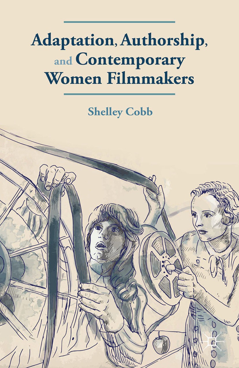 Titlebook: Adaptation, Authorship, and Contemporary Women Filmmakers; Shelley Cobb Book 2015 Palgrave Macmillan, a division of Macmillan Publishers L Titlebook: Adaptation, Authorship, and Contemporary Women Filmmakers; Shelley Cobb Book 2015 Palgrave Macmillan, a division of Macmillan Publishers L