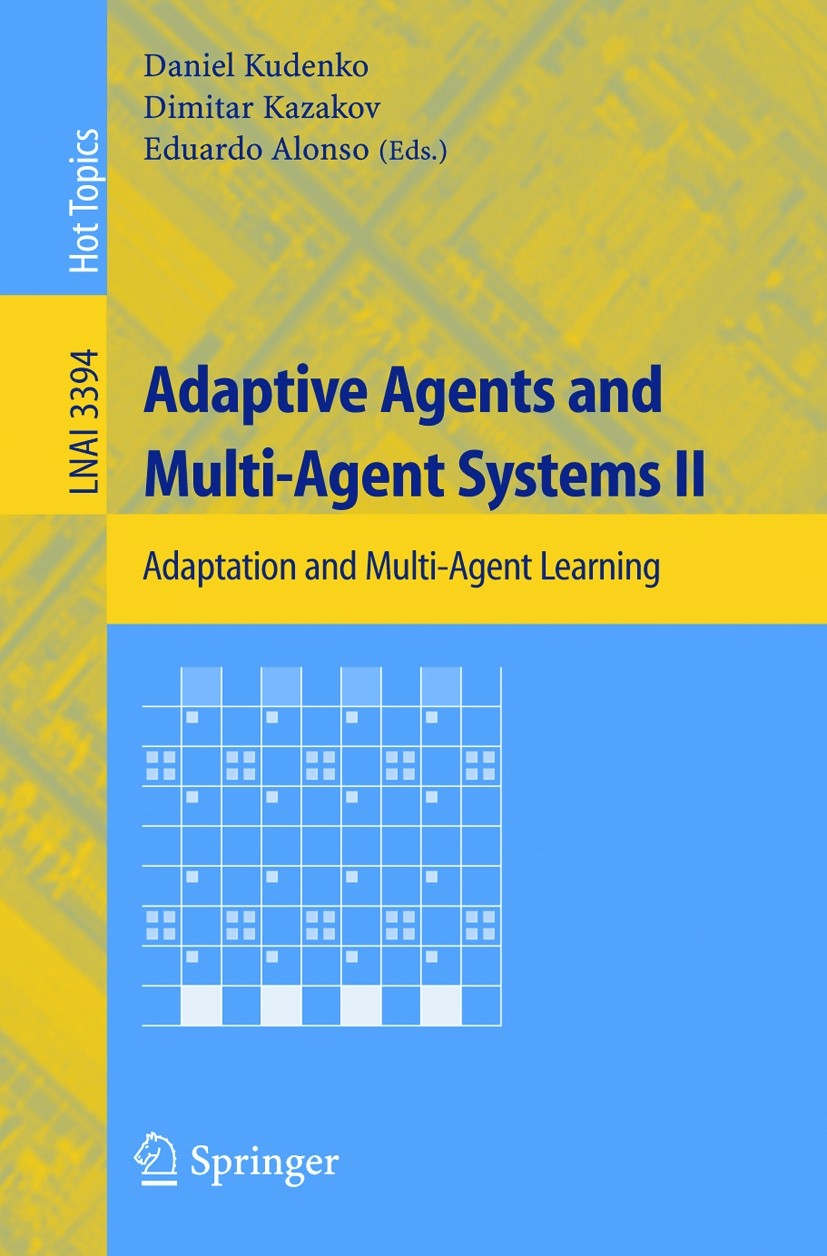 Titlebook: Adaptive Agents and Multi-Agent Systems II; Adaptation and Multi Daniel Kudenko,Dimitar Kazakov,Eduardo Alonso Conference proceedings 2005 Titlebook: Adaptive Agents and Multi-Agent Systems II; Adaptation and Multi Daniel Kudenko,Dimitar Kazakov,Eduardo Alonso Conference proceedings 2005