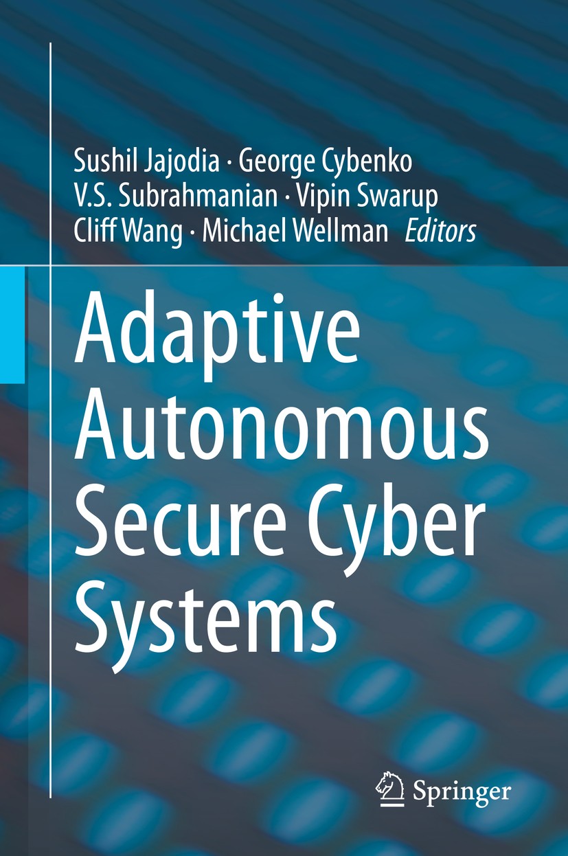 Titlebook: Adaptive Autonomous Secure Cyber Systems; Sushil Jajodia,George Cybenko,Michael Wellman Book 2020 Springer Nature Switzerland AG 2020 Cybe Titlebook: Adaptive Autonomous Secure Cyber Systems; Sushil Jajodia,George Cybenko,Michael Wellman Book 2020 Springer Nature Switzerland AG 2020 Cybe