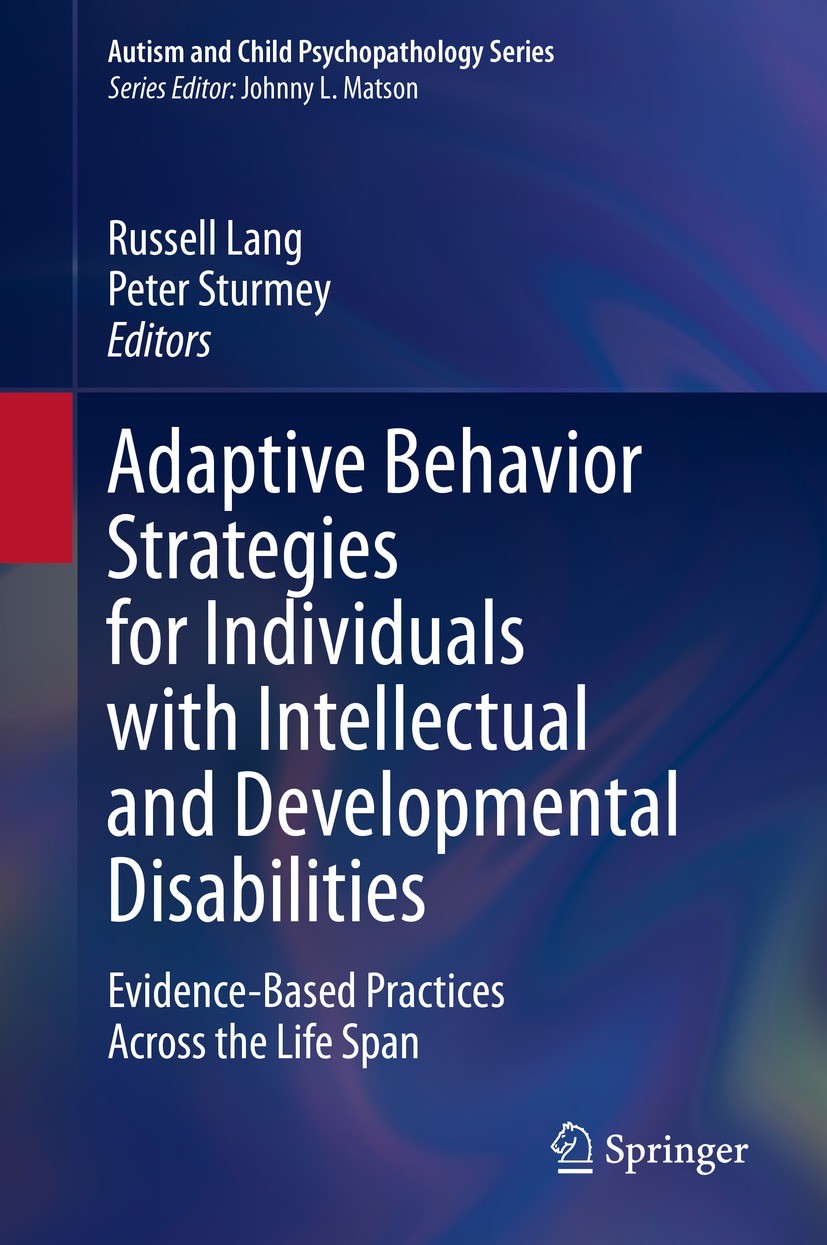 Titlebook: Adaptive Behavior Strategies for Individuals with Intellectual and Developmental Disabilities; Evidence-Based Pract Russell Lang,Peter Stur Titlebook: Adaptive Behavior Strategies for Individuals with Intellectual and Developmental Disabilities; Evidence-Based Pract Russell Lang,Peter Stur