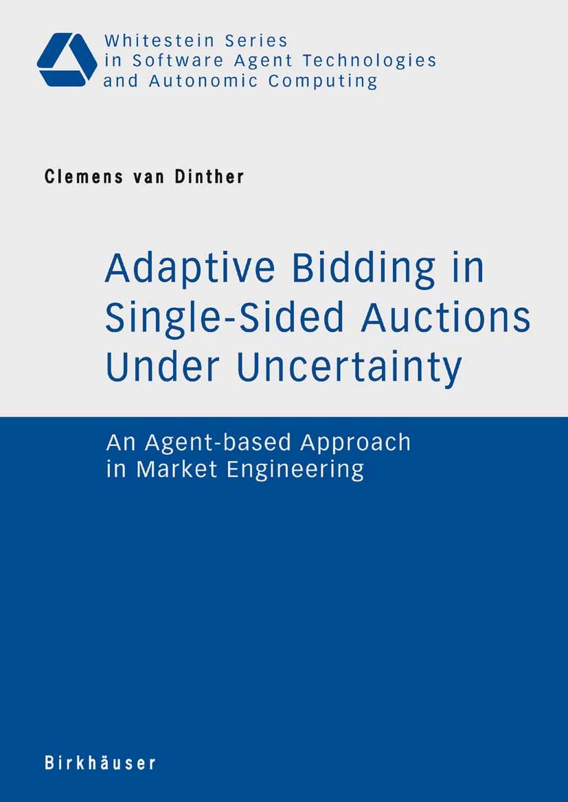 Titlebook: Adaptive Bidding in Single-Sided Auctions under Uncertainty; An Agent-based Appro Clemens Dinther Book 2007 Birkhäuser Basel 2007 agent-bas Titlebook: Adaptive Bidding in Single-Sided Auctions under Uncertainty; An Agent-based Appro Clemens Dinther Book 2007 Birkhäuser Basel 2007 agent-bas