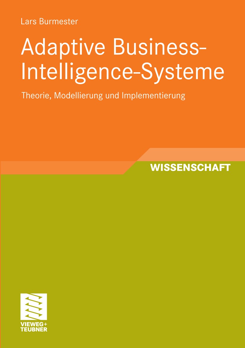 Titlebook: Adaptive Business-Intelligence-Systeme; Theorie, Modellierun Lars Burmester Book 2011 Vieweg+Teubner Verlag | Springer Fachmedien Wiesbaden Titlebook: Adaptive Business-Intelligence-Systeme; Theorie, Modellierun Lars Burmester Book 2011 Vieweg+Teubner Verlag | Springer Fachmedien Wiesbaden