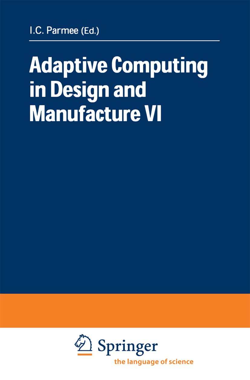 Titlebook: Adaptive Computing in Design and Manufacture VI; I. C. Parmee Conference proceedings 2004 Springer-Verlag London 2004 Adaptive Computing.C Titlebook: Adaptive Computing in Design and Manufacture VI; I. C. Parmee Conference proceedings 2004 Springer-Verlag London 2004 Adaptive Computing.C