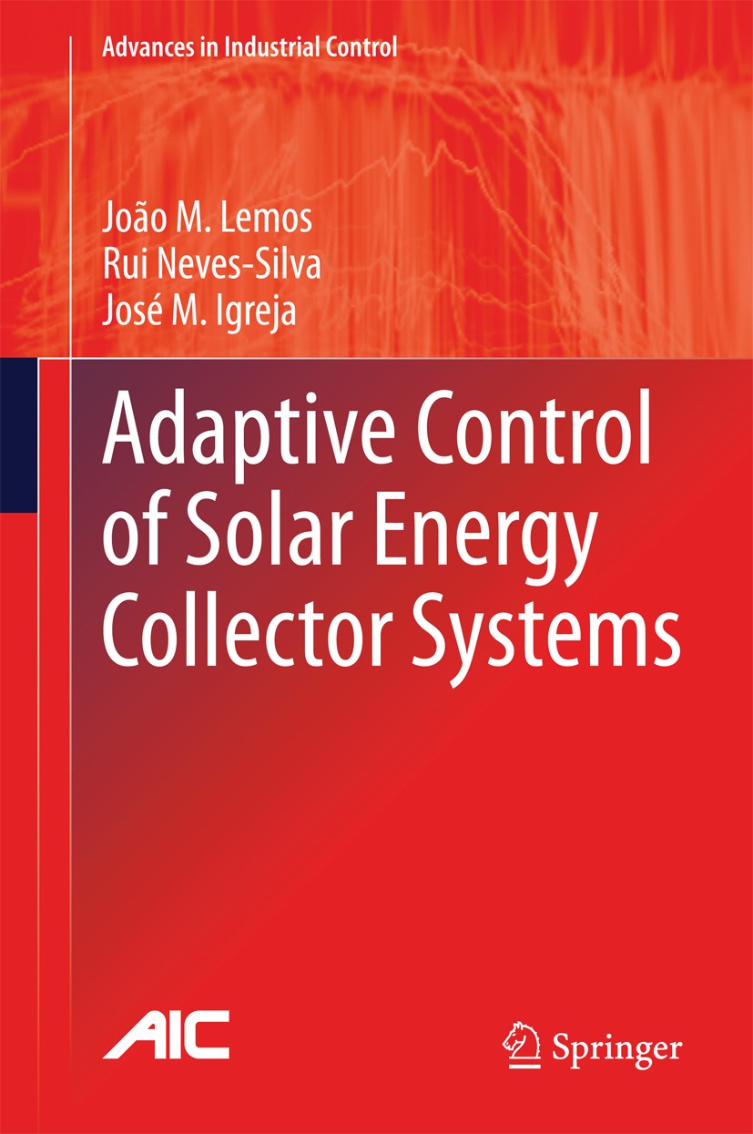 Titlebook: Adaptive Control of Solar Energy Collector Systems; João M. Lemos,Rui Neves-Silva,José M. Igreja Book 2014 Springer International Publishi Titlebook: Adaptive Control of Solar Energy Collector Systems; João M. Lemos,Rui Neves-Silva,José M. Igreja Book 2014 Springer International Publishi