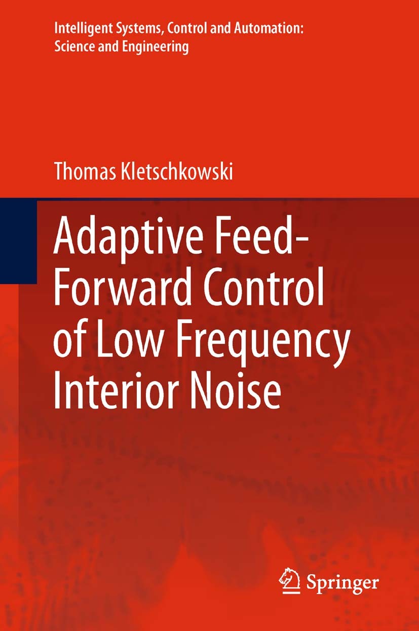 Titlebook: Adaptive Feed-Forward Control of Low Frequency Interior Noise; Thomas Kletschkowski Book 2012 Springer Science+Business Media B.V. 2012 AN Titlebook: Adaptive Feed-Forward Control of Low Frequency Interior Noise; Thomas Kletschkowski Book 2012 Springer Science+Business Media B.V. 2012 AN