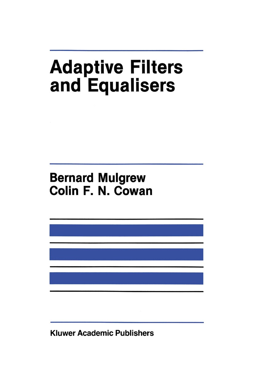 Titlebook: Adaptive Filters and Equalisers; Bernard Mulgrew,Colin F. N. Cowan Book 1988 Kluwer Academic Publishers 1988 Adaptive Filter.Signal.commun Titlebook: Adaptive Filters and Equalisers; Bernard Mulgrew,Colin F. N. Cowan Book 1988 Kluwer Academic Publishers 1988 Adaptive Filter.Signal.commun