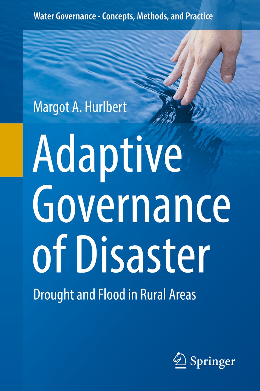 Titlebook: Adaptive Governance of Disaster; Drought and Flood in Margot A. Hurlbert Book 2018 Springer International Publishing AG 2018 Climate Change Titlebook: Adaptive Governance of Disaster; Drought and Flood in Margot A. Hurlbert Book 2018 Springer International Publishing AG 2018 Climate Change