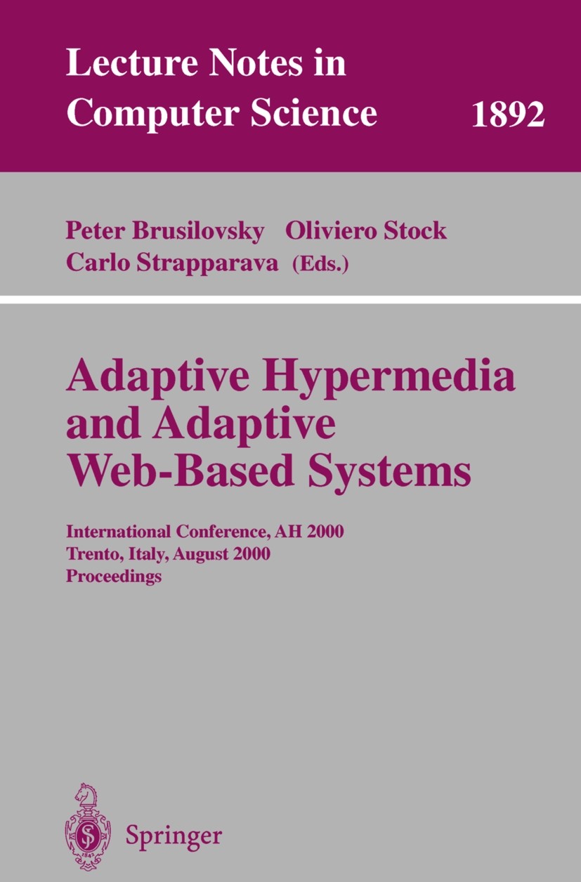 Titlebook: Adaptive Hypermedia and Adaptive Web-Based Systems; International Confer Peter Brusilovsky,Oliviero Stock,Carlo Strapparava Conference proc Titlebook: Adaptive Hypermedia and Adaptive Web-Based Systems; International Confer Peter Brusilovsky,Oliviero Stock,Carlo Strapparava Conference proc