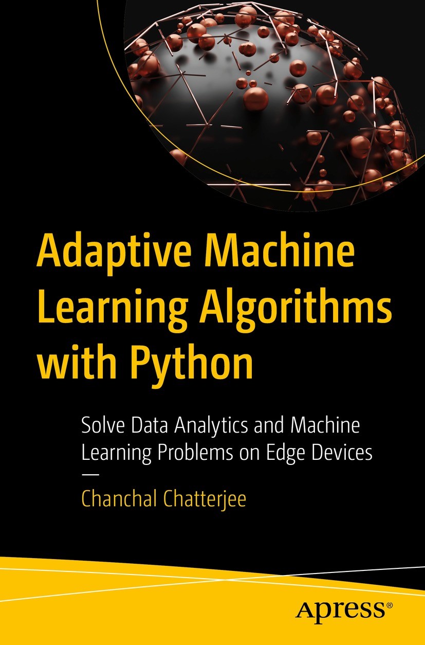 Titlebook: Adaptive Machine Learning Algorithms with Python; Solve Data Analytics Chanchal Chatterjee Book 2022 Chanchal Chatterjee 2022 Machine learn Titlebook: Adaptive Machine Learning Algorithms with Python; Solve Data Analytics Chanchal Chatterjee Book 2022 Chanchal Chatterjee 2022 Machine learn