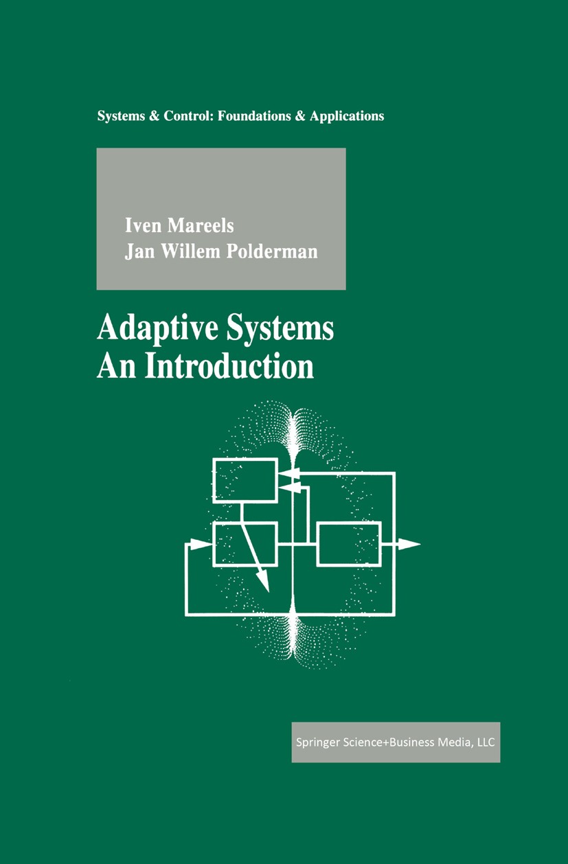 Titlebook: Adaptive Systems; An Introduction Iven Mareels,Jan Willem Polderman Textbook 1996 Springer Science+Business Media New York 1996 Adaptive Sy Titlebook: Adaptive Systems; An Introduction Iven Mareels,Jan Willem Polderman Textbook 1996 Springer Science+Business Media New York 1996 Adaptive Sy