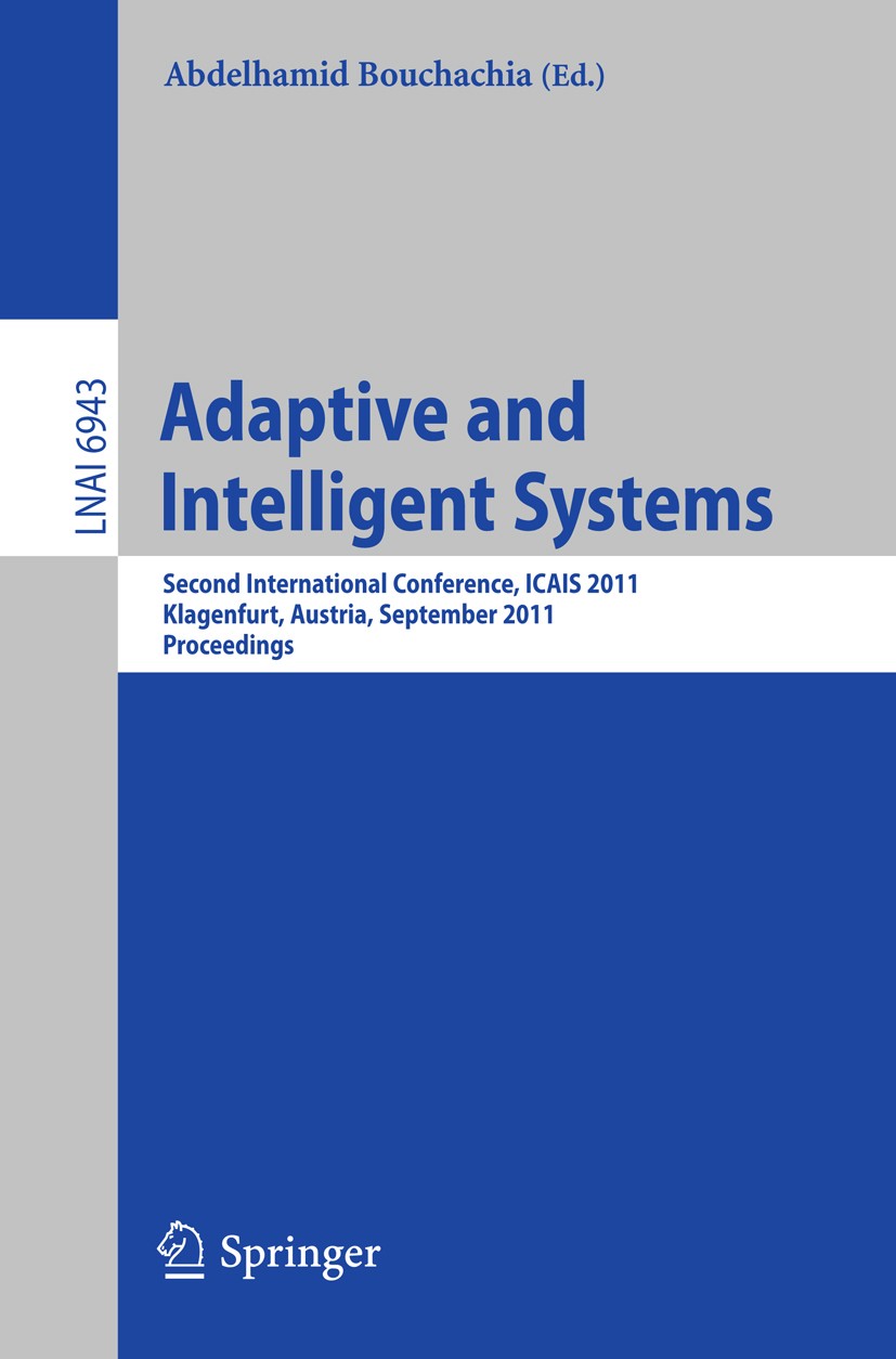 Titlebook: Adaptive and Intelligent Systems; Second International Abdelhamid Bouchachia Conference proceedings 2011 Springer-Verlag GmbH Berlin Heidel Titlebook: Adaptive and Intelligent Systems; Second International Abdelhamid Bouchachia Conference proceedings 2011 Springer-Verlag GmbH Berlin Heidel