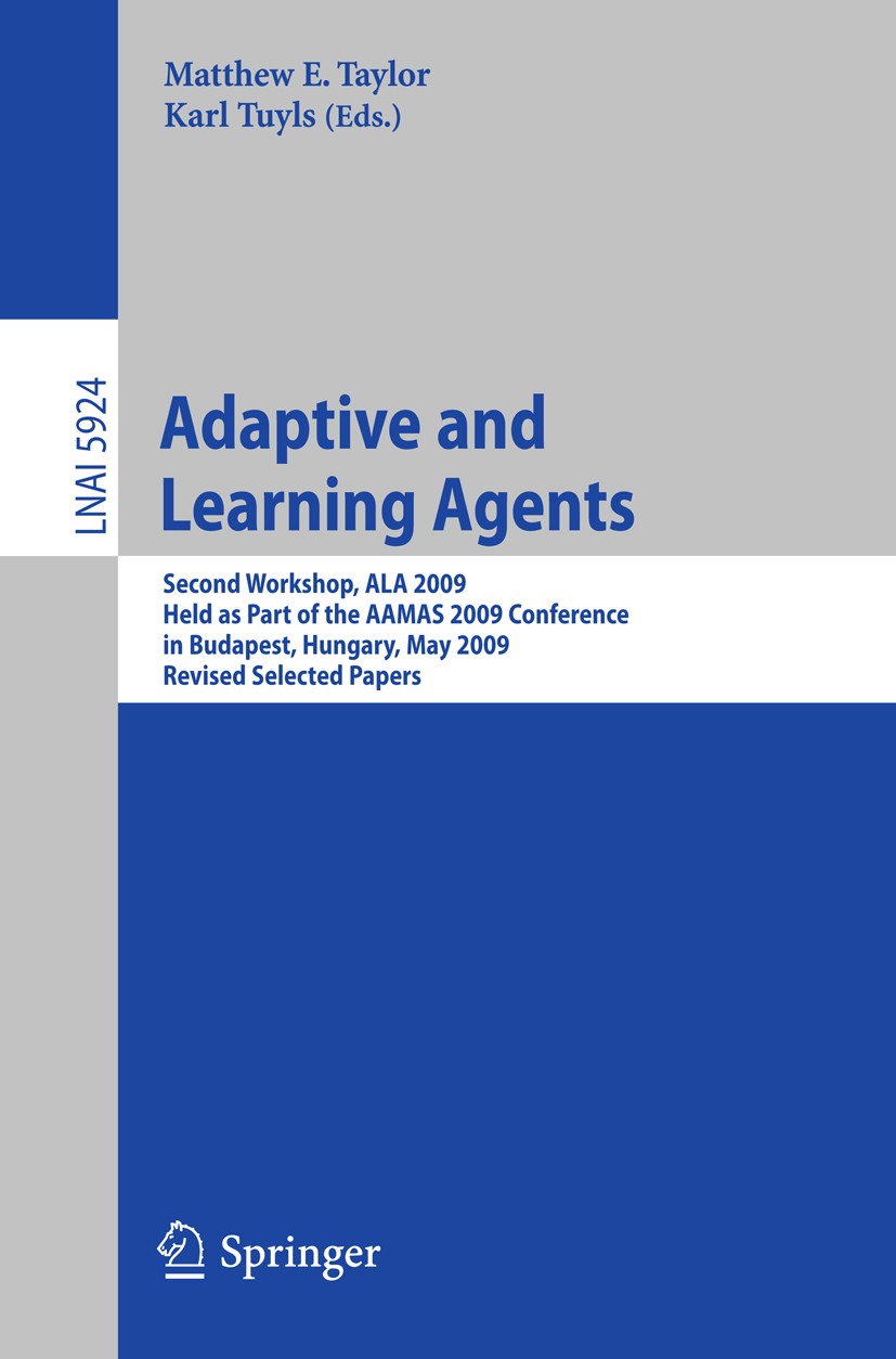 Titlebook: Adaptive Learning Agents; Second Workshop, ALA Matthew E. Taylor,Karl Tuyls Conference proceedings 2010 Springer-Verlag Berlin Heidelberg 2 Titlebook: Adaptive Learning Agents; Second Workshop, ALA Matthew E. Taylor,Karl Tuyls Conference proceedings 2010 Springer-Verlag Berlin Heidelberg 2