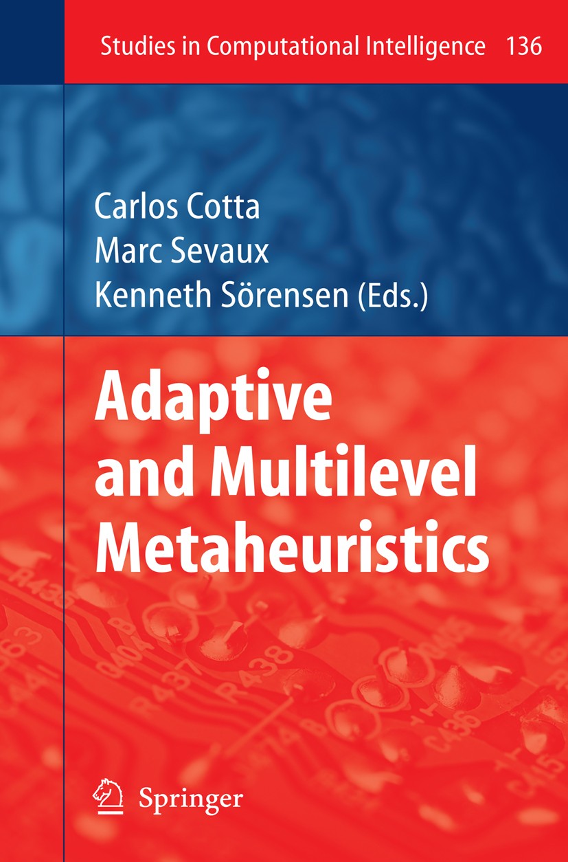 Titlebook: Adaptive and Multilevel Metaheuristics; Carlos Cotta,Marc Sevaux,Kenneth Sörensen Book 2008 Springer-Verlag Berlin Heidelberg 2008 Layer.P Titlebook: Adaptive and Multilevel Metaheuristics; Carlos Cotta,Marc Sevaux,Kenneth Sörensen Book 2008 Springer-Verlag Berlin Heidelberg 2008 Layer.P