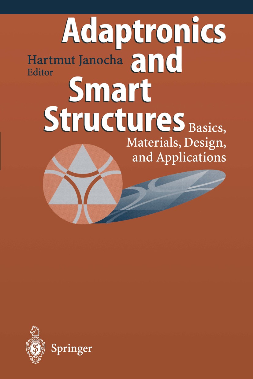 Titlebook: Adaptronics and Smart Structures; Basics, Materials, D H. Janocha Book 19991st edition Springer-Verlag Berlin Heidelberg 1999 Active materi Titlebook: Adaptronics and Smart Structures; Basics, Materials, D H. Janocha Book 19991st edition Springer-Verlag Berlin Heidelberg 1999 Active materi
