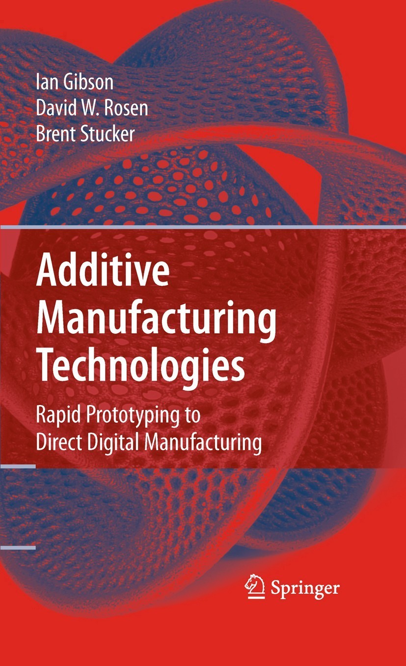 Titlebook: Additive Manufacturing Technologies; Rapid Prototyping to Ian Gibson,David W. Rosen,Brent Stucker Textbook 2010Latest edition Springer Scie Titlebook: Additive Manufacturing Technologies; Rapid Prototyping to Ian Gibson,David W. Rosen,Brent Stucker Textbook 2010Latest edition Springer Scie