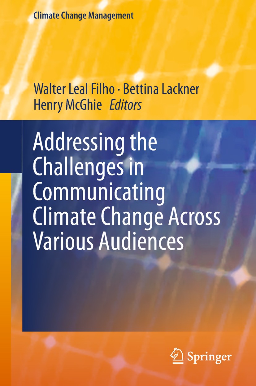 Titlebook: Addressing the Challenges in Communicating Climate Change Across Various Audiences; Walter Leal Filho,Bettina Lackner,Henry McGhie Book 20 Titlebook: Addressing the Challenges in Communicating Climate Change Across Various Audiences; Walter Leal Filho,Bettina Lackner,Henry McGhie Book 20