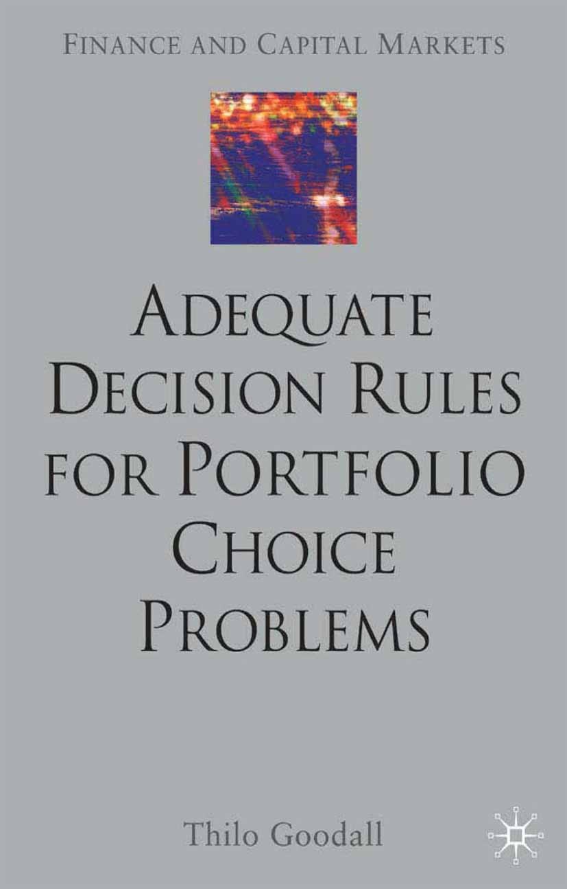 Titlebook: Adequate Decision Rules for Portfolio Choice Problems; Thilo Goodall Book 2002 Palgrave Macmillan, a division of Macmillan Publishers Limi Titlebook: Adequate Decision Rules for Portfolio Choice Problems; Thilo Goodall Book 2002 Palgrave Macmillan, a division of Macmillan Publishers Limi