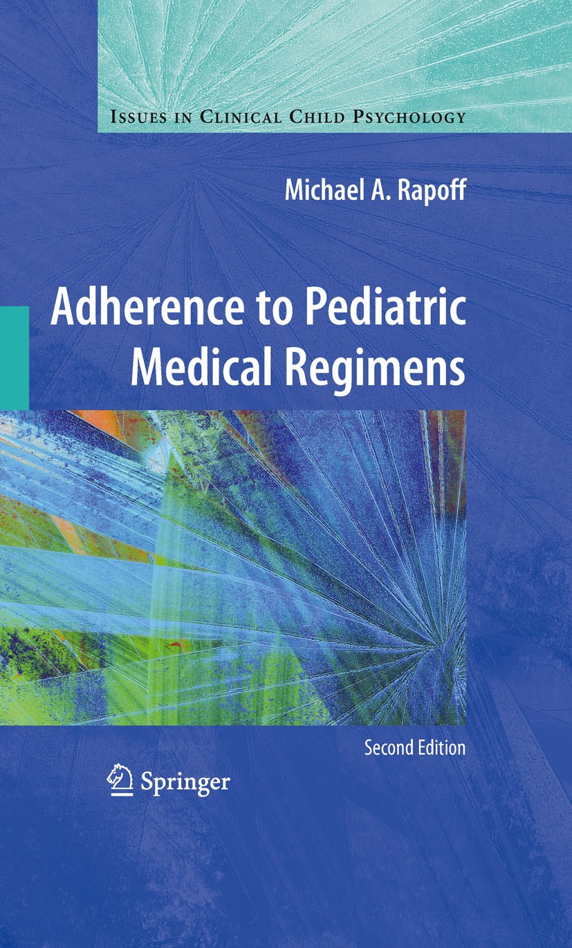 Titlebook: Adherence to Pediatric Medical Regimens;  Michael A. Rapoff Book 20102nd edition Springer Science+Business Media, LLC 2010 Acute Pediatric 