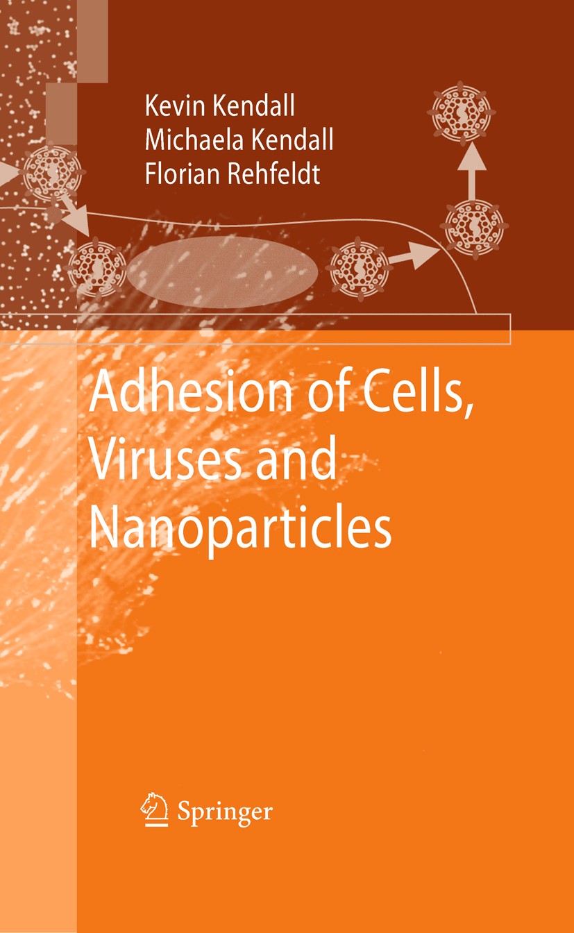 Titlebook: Adhesion of Cells, Viruses and Nanoparticles; Kevin Kendall,Michaela Kendall,Florian Rehfeldt Book 2011 Springer Science+Business Media B. Titlebook: Adhesion of Cells, Viruses and Nanoparticles; Kevin Kendall,Michaela Kendall,Florian Rehfeldt Book 2011 Springer Science+Business Media B.