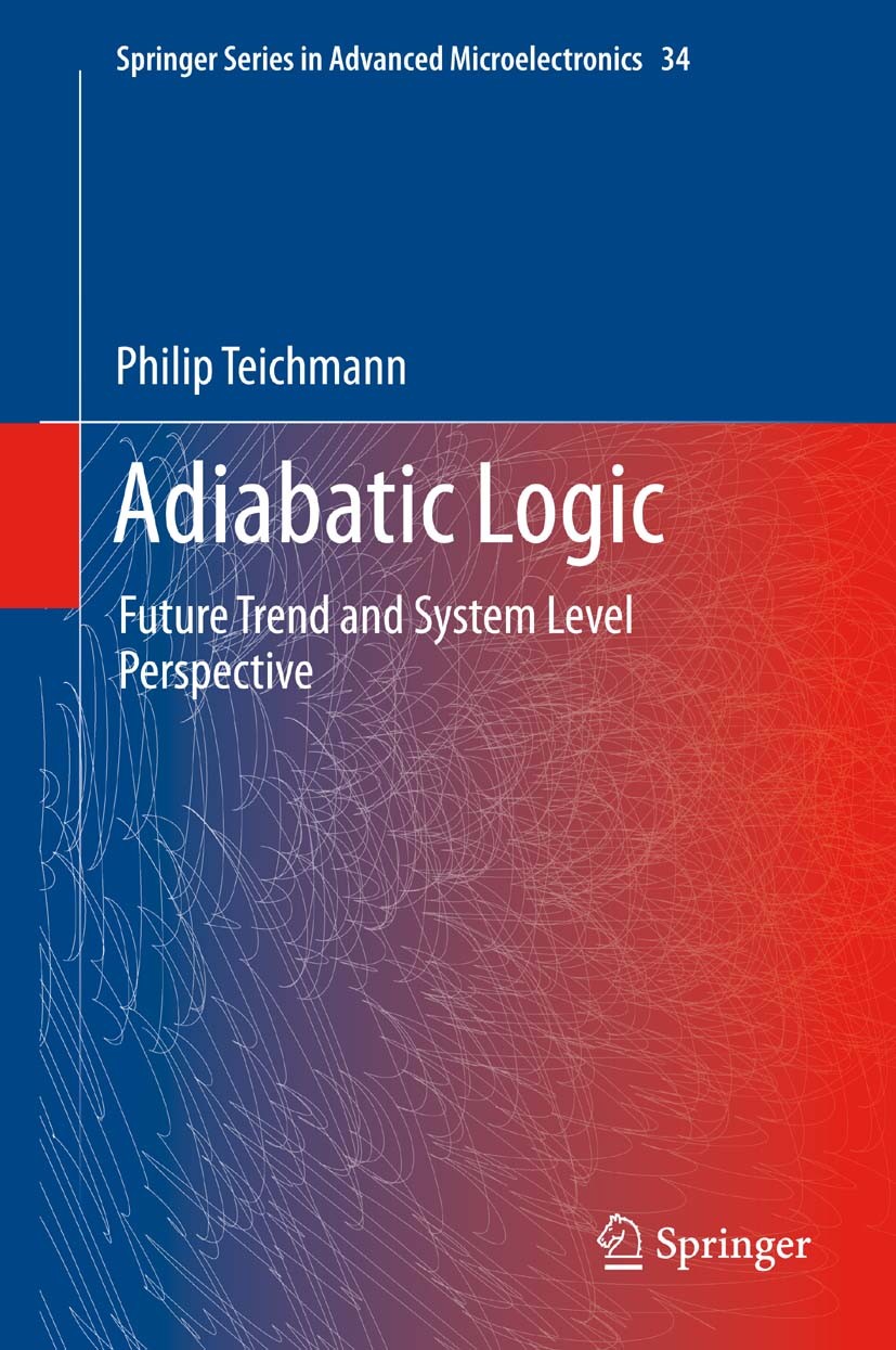 Titlebook: Adiabatic Logic; Future Trend and Sys Philip Teichmann Book 2012 Springer Science+Business Media B.V. 2012 Adiabatic Circuits.CMOS Design.C Titlebook: Adiabatic Logic; Future Trend and Sys Philip Teichmann Book 2012 Springer Science+Business Media B.V. 2012 Adiabatic Circuits.CMOS Design.C