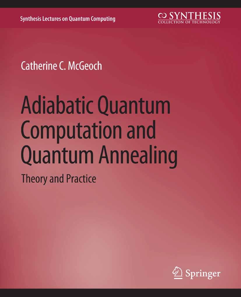 Titlebook: Adiabatic Quantum Computation and Quantum Annealing; Theory and Practice Catherine C. McGeoch Book 2014 Springer Nature Switzerland AG 2014 Titlebook: Adiabatic Quantum Computation and Quantum Annealing; Theory and Practice Catherine C. McGeoch Book 2014 Springer Nature Switzerland AG 2014
