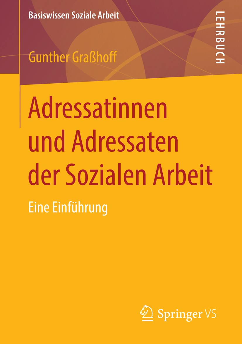 Titlebook: Adressatinnen und Adressaten der Sozialen Arbeit; Eine Einführung Gunther Graßhoff Textbook 2015 Springer Fachmedien Wiesbaden 2015 Adressi Titlebook: Adressatinnen und Adressaten der Sozialen Arbeit; Eine Einführung Gunther Graßhoff Textbook 2015 Springer Fachmedien Wiesbaden 2015 Adressi