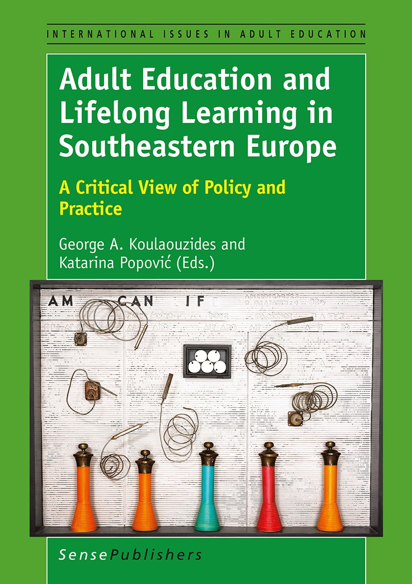 Titlebook: Adult Education and Lifelong Learning in Southeastern Europe; George A. Koulaouzides,Katarina Popović Book 2017 SensePublishers-Rotterdam, Titlebook: Adult Education and Lifelong Learning in Southeastern Europe; George A. Koulaouzides,Katarina Popović Book 2017 SensePublishers-Rotterdam,