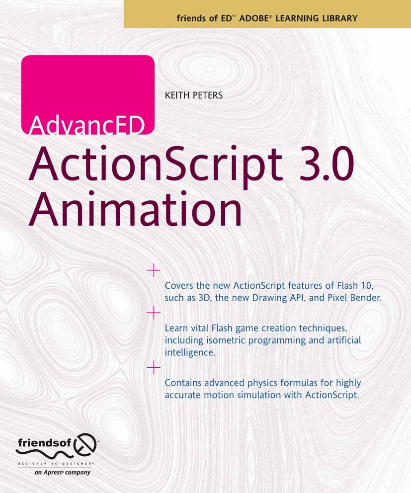 Titlebook: AdvancED ActionScript 3.0 Animation; Keith Peters Book 2009 Keith Peters 2009 3D.ActionScript.ActionScript 3.Adobe.Adobe Flash.Animation.F Titlebook: AdvancED ActionScript 3.0 Animation; Keith Peters Book 2009 Keith Peters 2009 3D.ActionScript.ActionScript 3.Adobe.Adobe Flash.Animation.F
