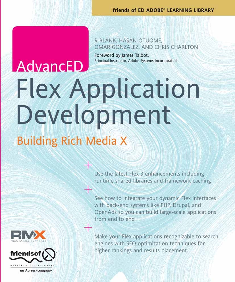 Titlebook: AdvancED Flex Application Development; Building Rich Media R. Blank,Hasan Otuome,Chris Charlton Book 2008 Chris Charlton and R Blank and O Titlebook: AdvancED Flex Application Development; Building Rich Media R. Blank,Hasan Otuome,Chris Charlton Book 2008 Chris Charlton and R Blank and O