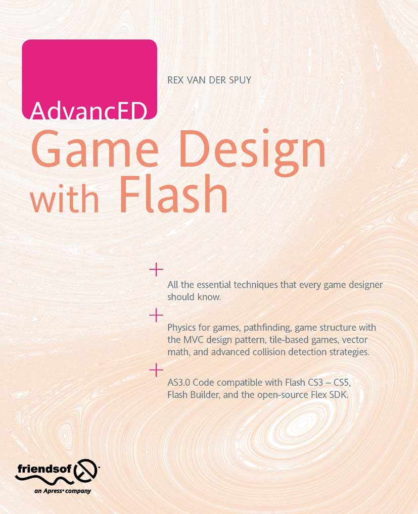 Titlebook: AdvancED Game Design with Flash; Rex Spuy Book 2010 Rex van der Spuy 2010 ActionScript.Adobe Flash.collision detection.modeling.music.obje Titlebook: AdvancED Game Design with Flash; Rex Spuy Book 2010 Rex van der Spuy 2010 ActionScript.Adobe Flash.collision detection.modeling.music.obje