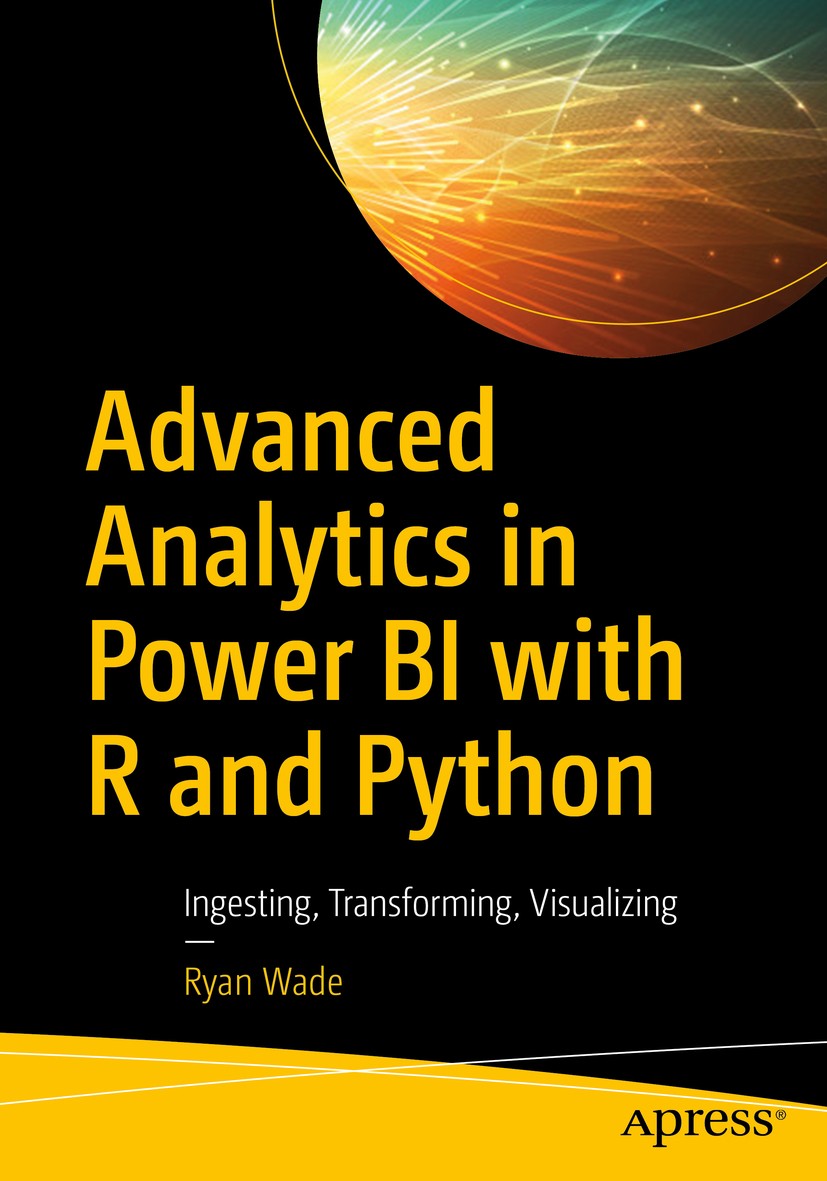 Titlebook: Advanced Analytics in Power BI with R and Python; Ingesting, Transform Ryan Wade Book 2020 Ryan Wade 2020 Power BI.Data Visualization.Data Titlebook: Advanced Analytics in Power BI with R and Python; Ingesting, Transform Ryan Wade Book 2020 Ryan Wade 2020 Power BI.Data Visualization.Data