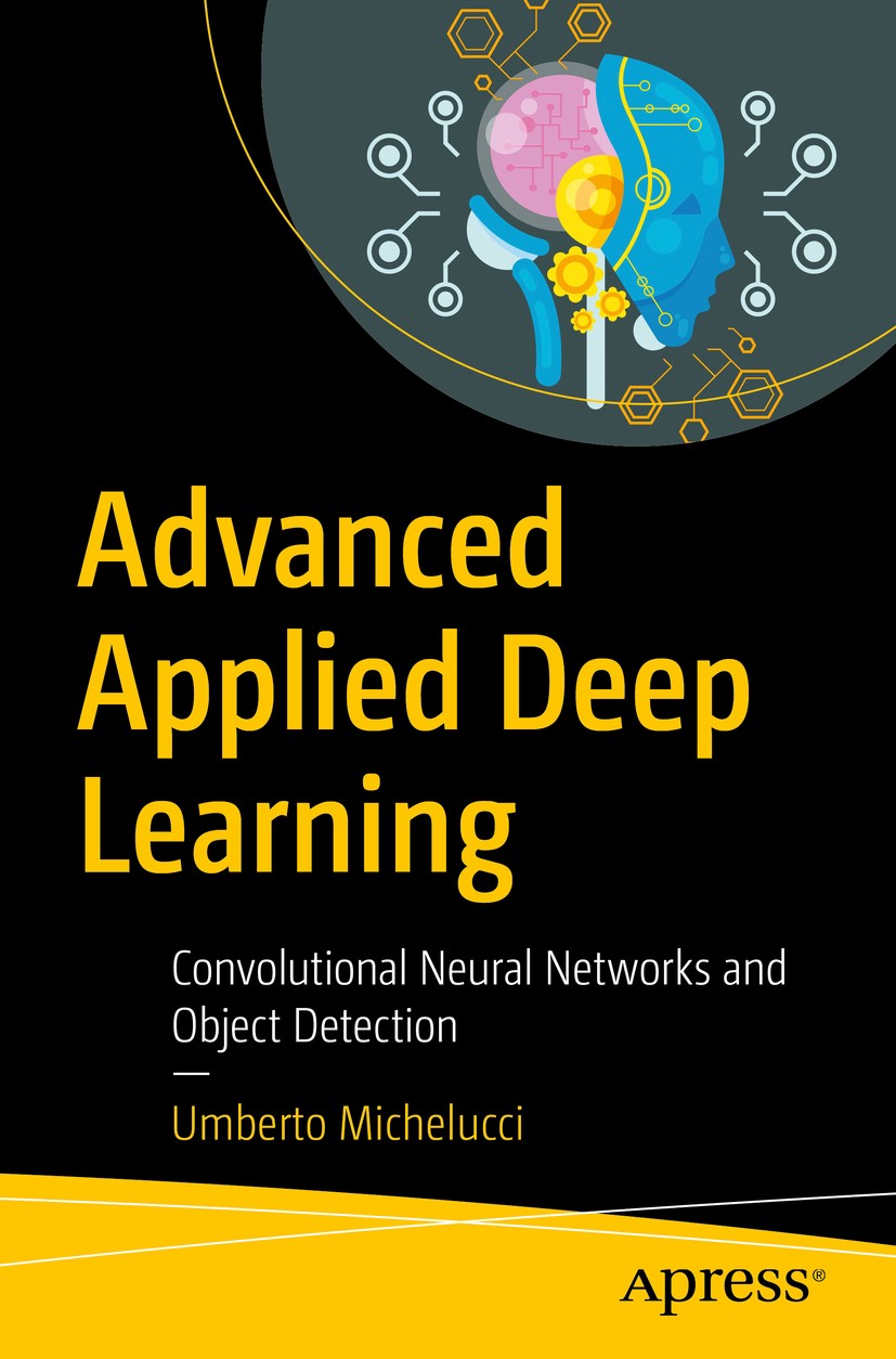 Titlebook: Advanced Applied Deep Learning; Convolutional Neural Umberto Michelucci Book 2019 Umberto Michelucci 2019 Deep Learning.Python.TensorFlow.K Titlebook: Advanced Applied Deep Learning; Convolutional Neural Umberto Michelucci Book 2019 Umberto Michelucci 2019 Deep Learning.Python.TensorFlow.K