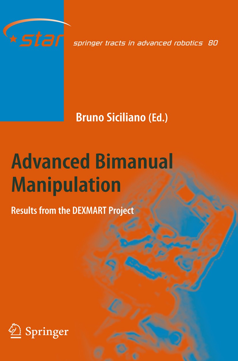 Titlebook: Advanced Bimanual Manipulation; Results from the DEX Bruno Siciliano Book 2012 Springer-Verlag GmbH Berlin Heidelberg 2012 Bimanual Manipul Titlebook: Advanced Bimanual Manipulation; Results from the DEX Bruno Siciliano Book 2012 Springer-Verlag GmbH Berlin Heidelberg 2012 Bimanual Manipul
