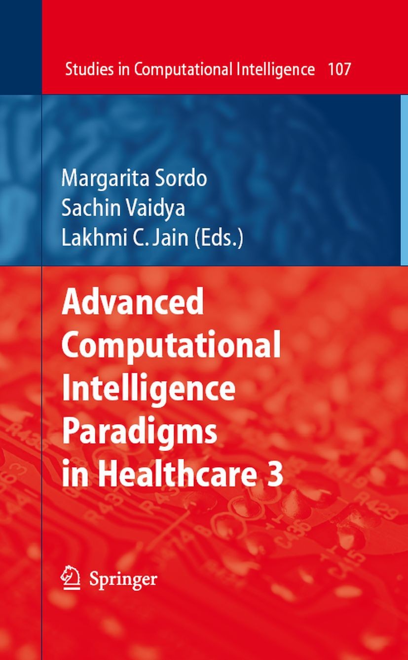 Titlebook: Advanced Computational Intelligence Paradigms in Healthcare - 3; Margarita Sordo,Sachin Vaidya,Lakhmi C. Jain Book 2008 Springer-Verlag Be Titlebook: Advanced Computational Intelligence Paradigms in Healthcare - 3; Margarita Sordo,Sachin Vaidya,Lakhmi C. Jain Book 2008 Springer-Verlag Be