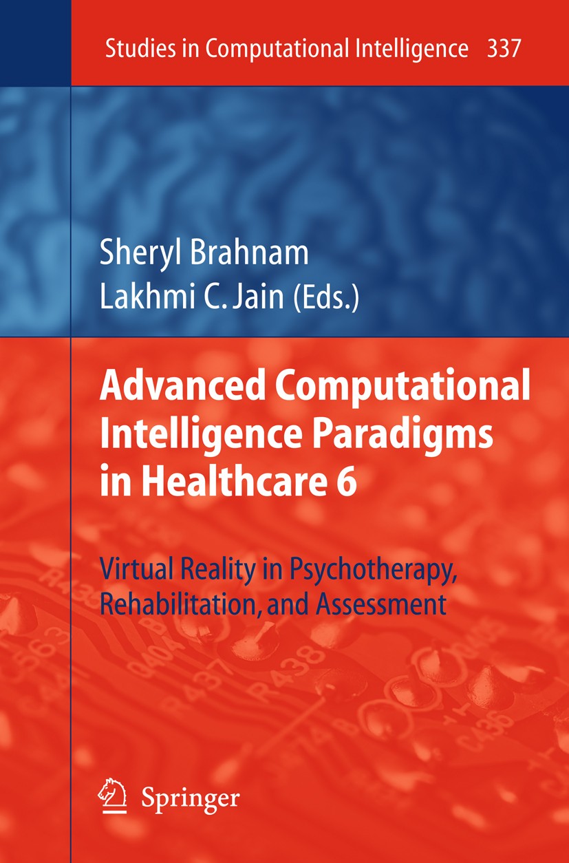 Titlebook: Advanced Computational Intelligence Paradigms in Healthcare 6; Virtual Reality in P Sheryl Brahnam,Lakhmi C. Jain Book 2011 Springer Berlin Titlebook: Advanced Computational Intelligence Paradigms in Healthcare 6; Virtual Reality in P Sheryl Brahnam,Lakhmi C. Jain Book 2011 Springer Berlin