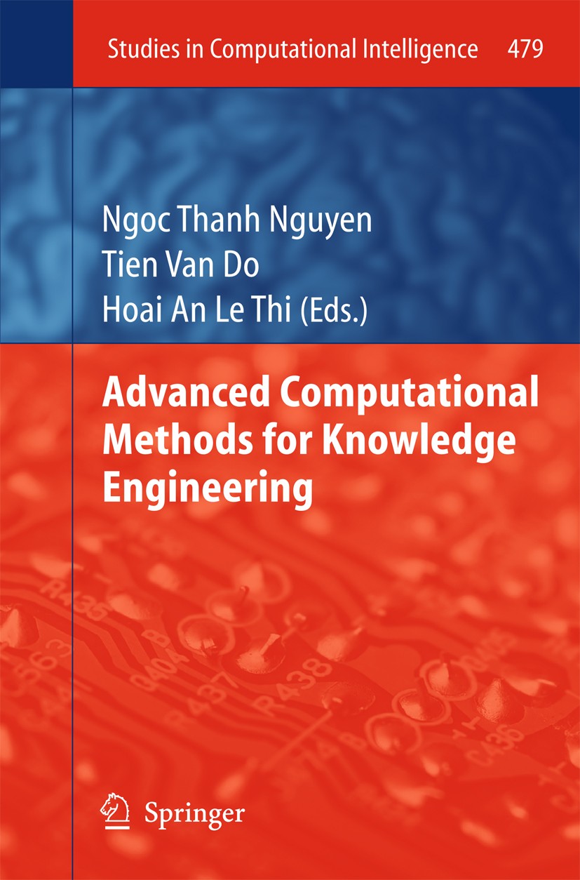 Titlebook: Advanced Computational Methods for Knowledge Engineering; Ngoc Thanh Nguyen,Tien Do,Hoai An Thi Conference proceedings 2013 Springer Inter Titlebook: Advanced Computational Methods for Knowledge Engineering; Ngoc Thanh Nguyen,Tien Do,Hoai An Thi Conference proceedings 2013 Springer Inter