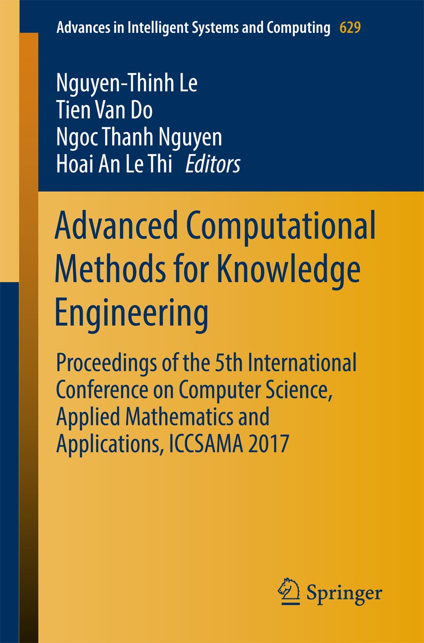 Titlebook: Advanced Computational Methods for Knowledge Engineering; Proceedings of the 5 Nguyen-Thinh Le,Tien van Do,Hoai An Le Thi Conference procee Titlebook: Advanced Computational Methods for Knowledge Engineering; Proceedings of the 5 Nguyen-Thinh Le,Tien van Do,Hoai An Le Thi Conference procee