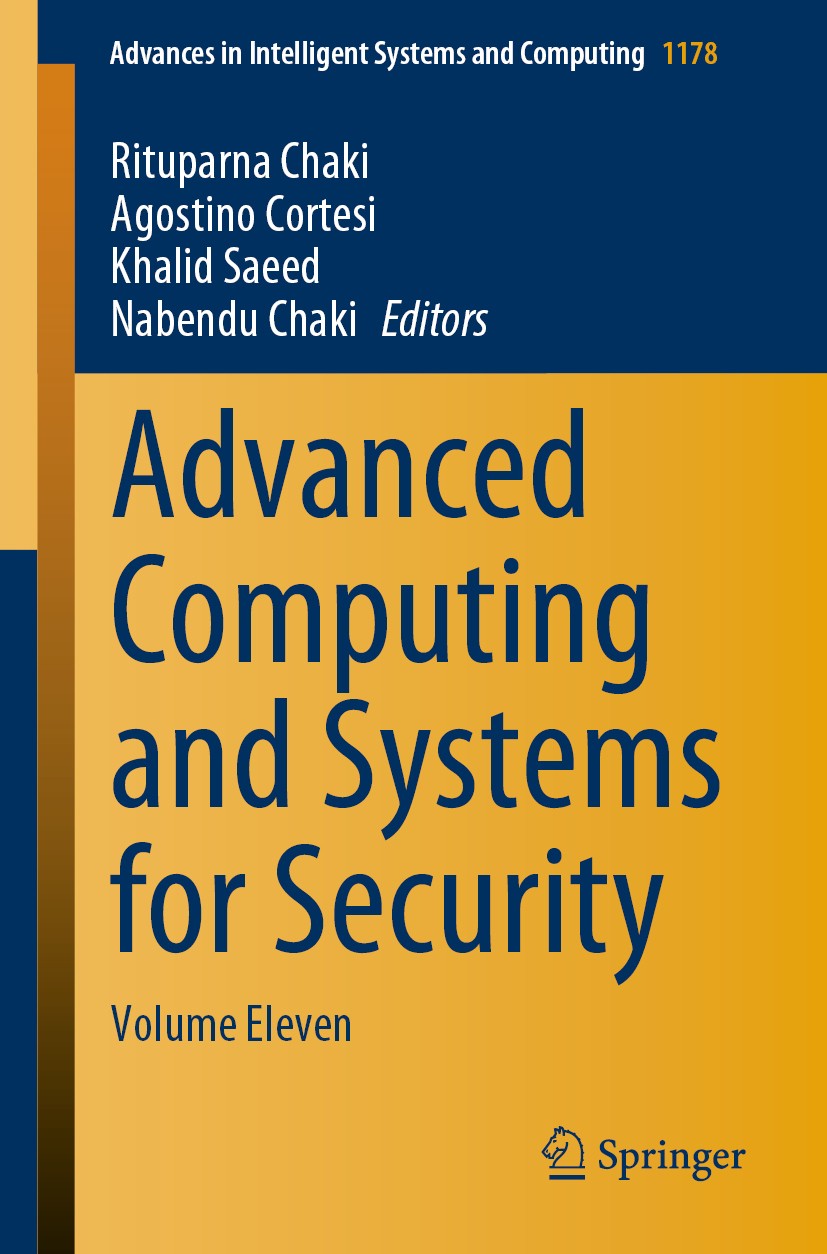 Titlebook: Advanced Computing and Systems for Security; Volume Eleven Rituparna Chaki,Agostino Cortesi,Nabendu Chaki Book 2021 Springer Nature Singapo Titlebook: Advanced Computing and Systems for Security; Volume Eleven Rituparna Chaki,Agostino Cortesi,Nabendu Chaki Book 2021 Springer Nature Singapo