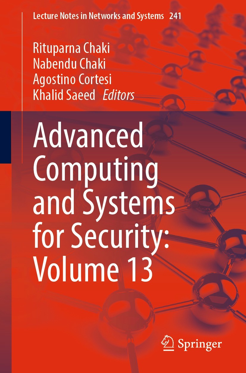 Titlebook: Advanced Computing and Systems for Security: Volume 13; Rituparna Chaki,Nabendu Chaki,Khalid Saeed Book 2022 The Editor(s) (if applicable) Titlebook: Advanced Computing and Systems for Security: Volume 13; Rituparna Chaki,Nabendu Chaki,Khalid Saeed Book 2022 The Editor(s) (if applicable)