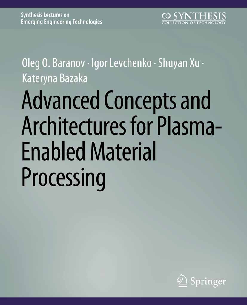 Titlebook: Advanced Concepts and Architectures for Plasma-Enabled Material Processing; Oleg O. Baranov,Igor Levchenko,Kateryna Bazaka Book 2020 Sprin Titlebook: Advanced Concepts and Architectures for Plasma-Enabled Material Processing; Oleg O. Baranov,Igor Levchenko,Kateryna Bazaka Book 2020 Sprin