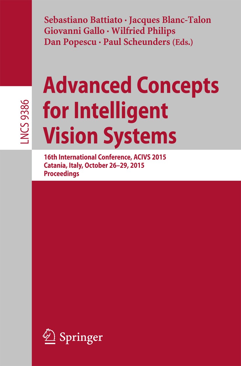Titlebook: Advanced Concepts for Intelligent Vision Systems; 16th International C Sebastiano Battiato,Jacques Blanc-Talon,Paul Scheu Conference procee Titlebook: Advanced Concepts for Intelligent Vision Systems; 16th International C Sebastiano Battiato,Jacques Blanc-Talon,Paul Scheu Conference procee