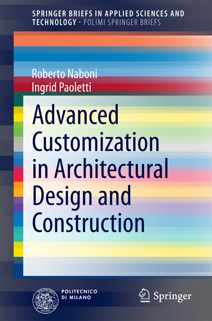 Titlebook: Advanced Customization in Architectural Design and Construction; Roberto Naboni,Ingrid Paoletti Book 2015 The Editor(s) (if applicable) an Titlebook: Advanced Customization in Architectural Design and Construction; Roberto Naboni,Ingrid Paoletti Book 2015 The Editor(s) (if applicable) an