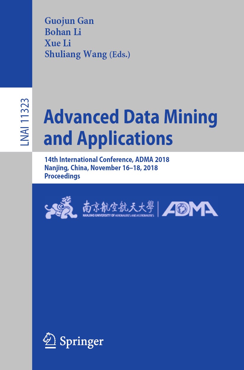 Titlebook: Advanced Data Mining and Applications; 14th International C Guojun Gan,Bohan Li,Shuliang Wang Conference proceedings 2018 Springer Nature S Titlebook: Advanced Data Mining and Applications; 14th International C Guojun Gan,Bohan Li,Shuliang Wang Conference proceedings 2018 Springer Nature S
