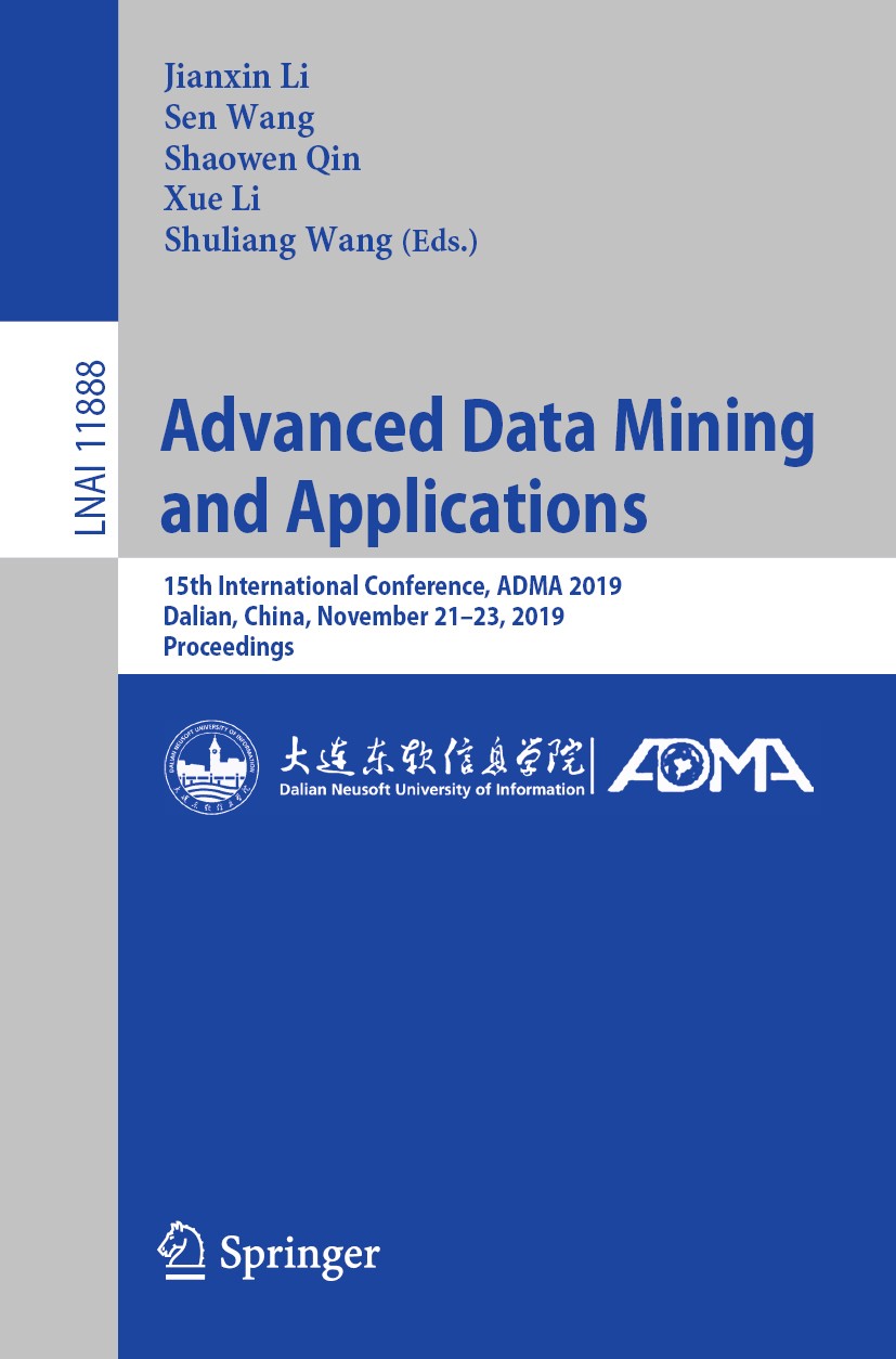 Titlebook: Advanced Data Mining and Applications; 15th International C Jianxin Li,Sen Wang,Shuliang Wang Conference proceedings 2019 Springer Nature S Titlebook: Advanced Data Mining and Applications; 15th International C Jianxin Li,Sen Wang,Shuliang Wang Conference proceedings 2019 Springer Nature S